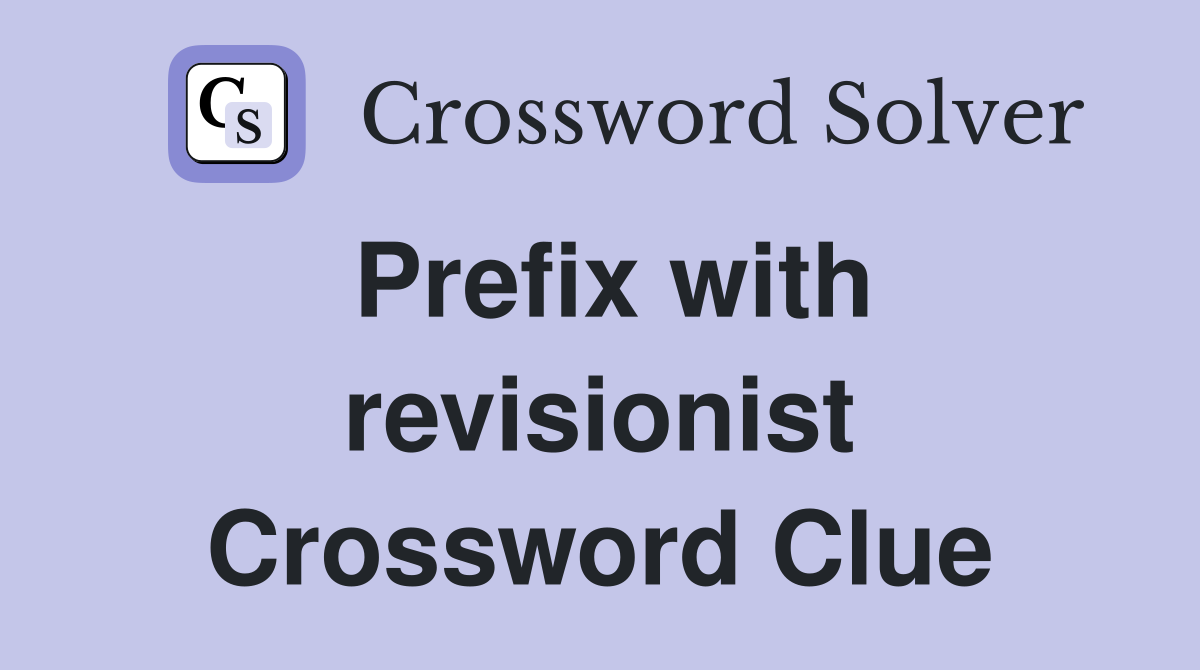 Prefix with revisionist Crossword Clue