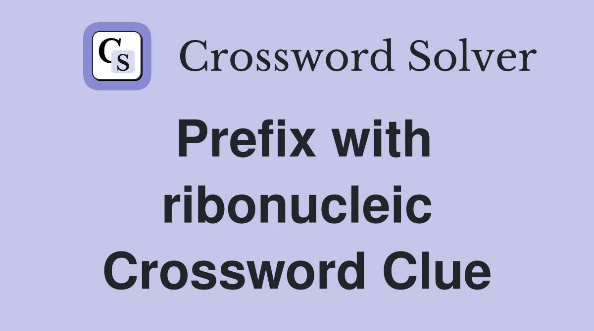 Prefix with ribonucleic Crossword Clue