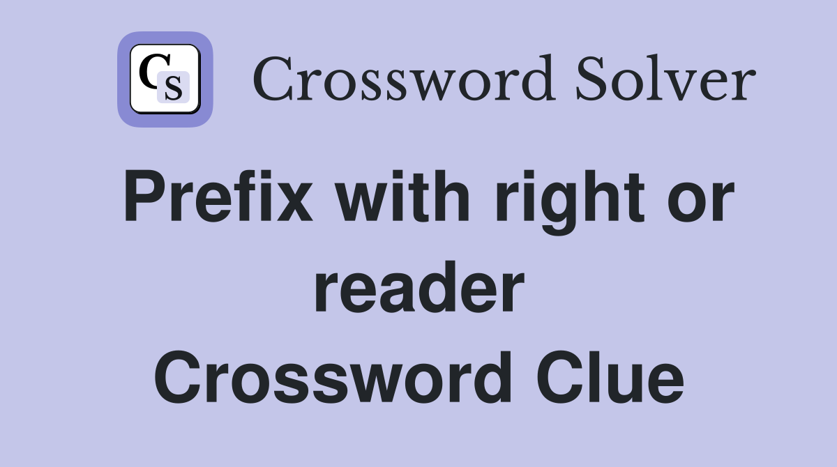 Prefix with right or reader Crossword Clue