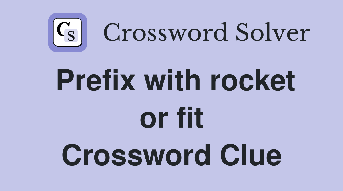 Prefix with rocket or fit Crossword Clue