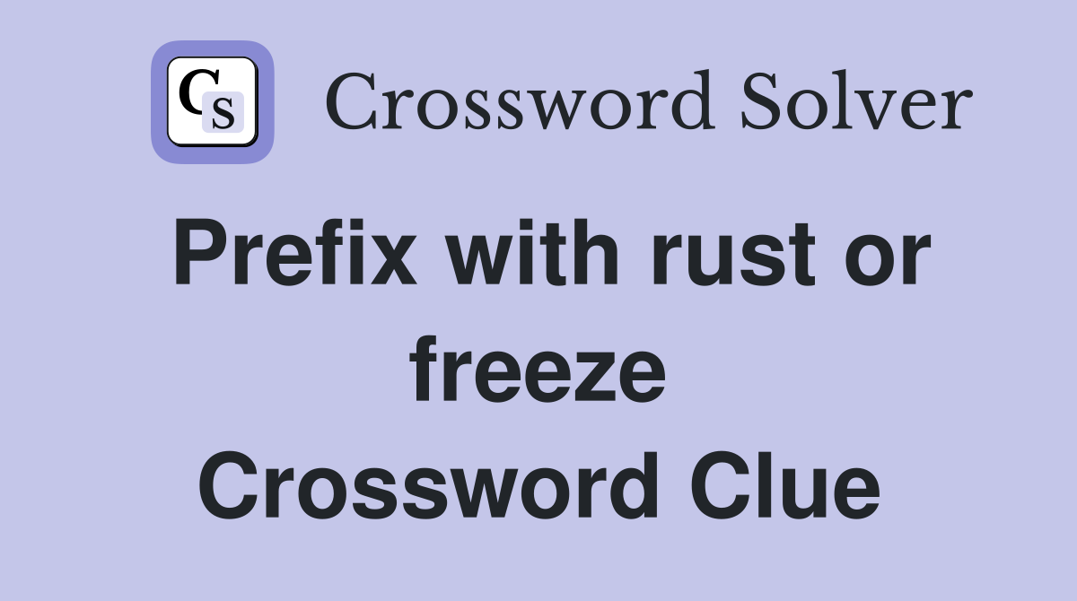 Prefix with rust or freeze Crossword Clue