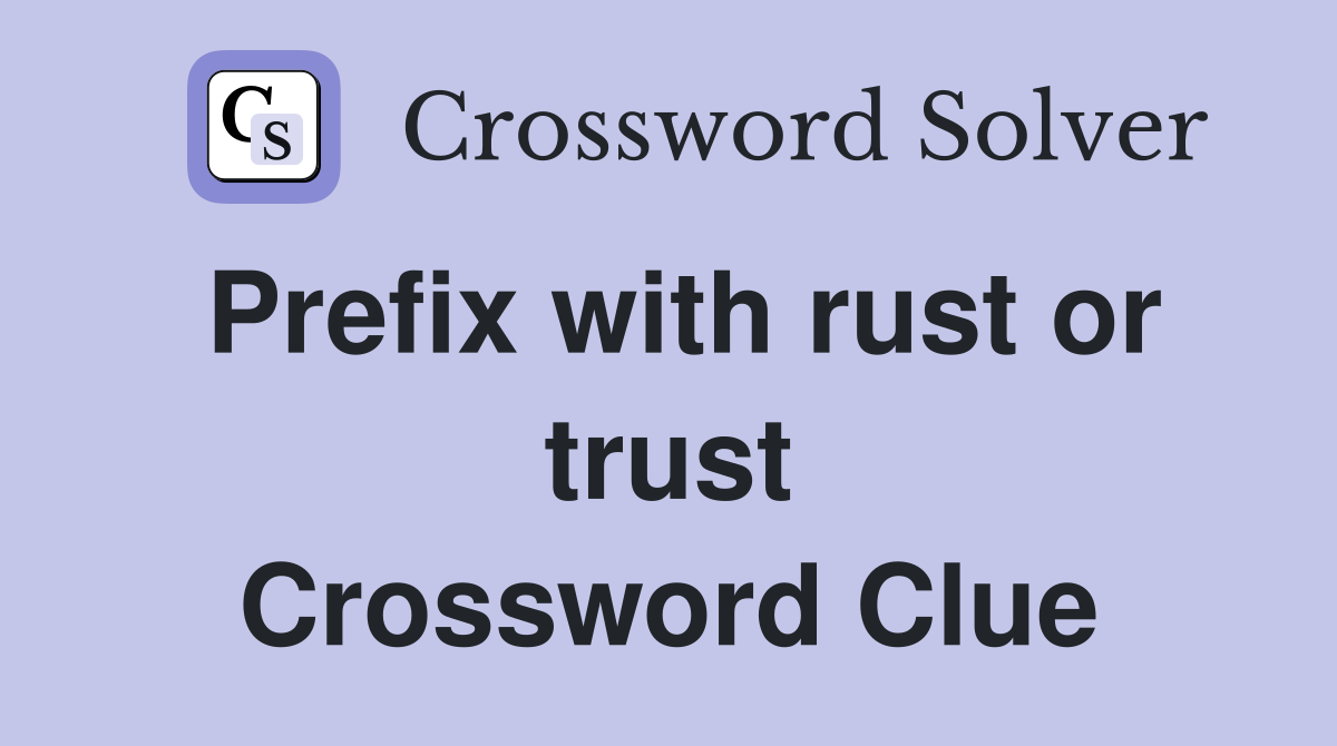 Prefix with rust or trust Crossword Clue