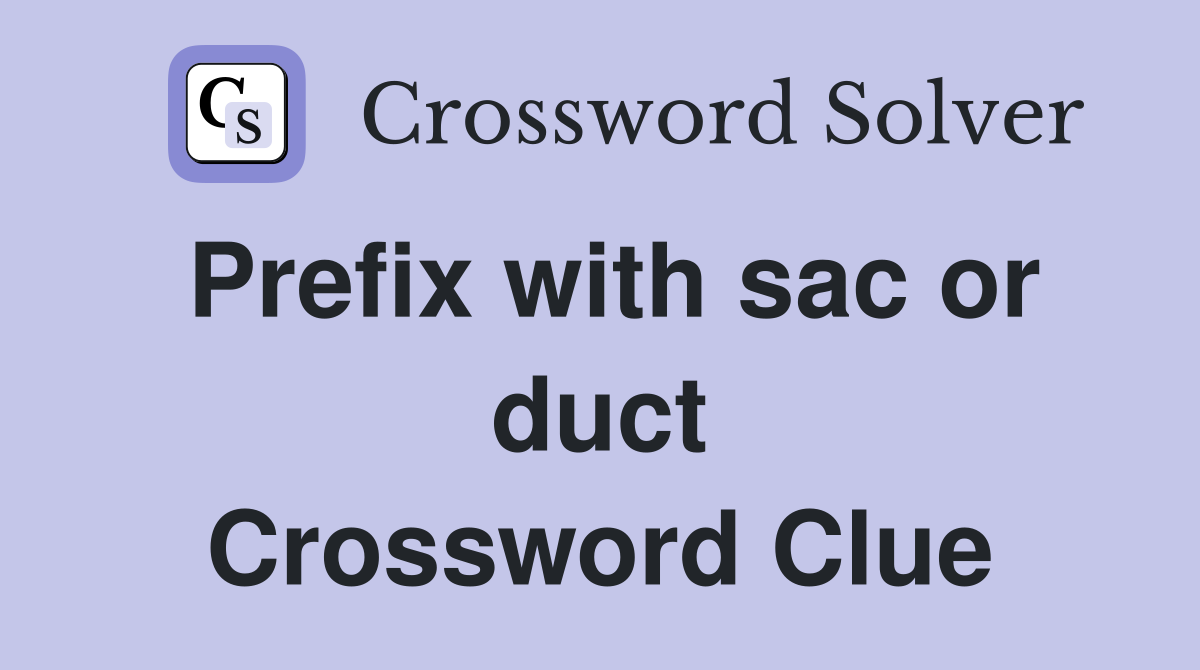 Prefix with sac or duct Crossword Clue