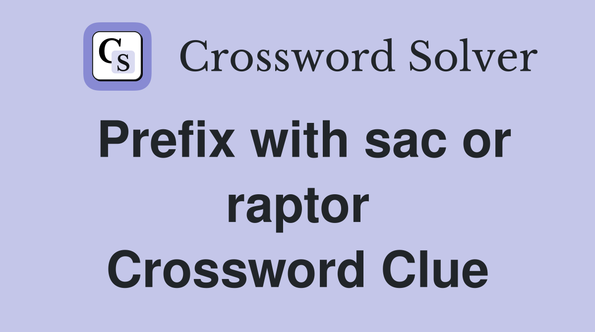 Prefix with sac or raptor Crossword Clue