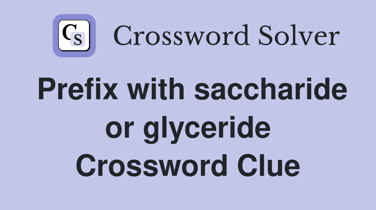 Prefix with saccharide or glyceride Crossword Clue
