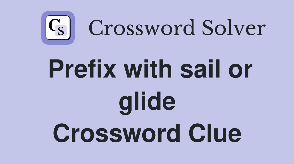 Prefix with sail or glide Crossword Clue
