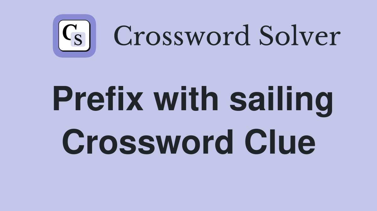 Prefix with sailing Crossword Clue