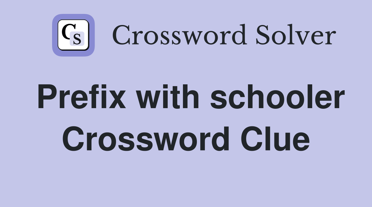 Prefix with schooler Crossword Clue