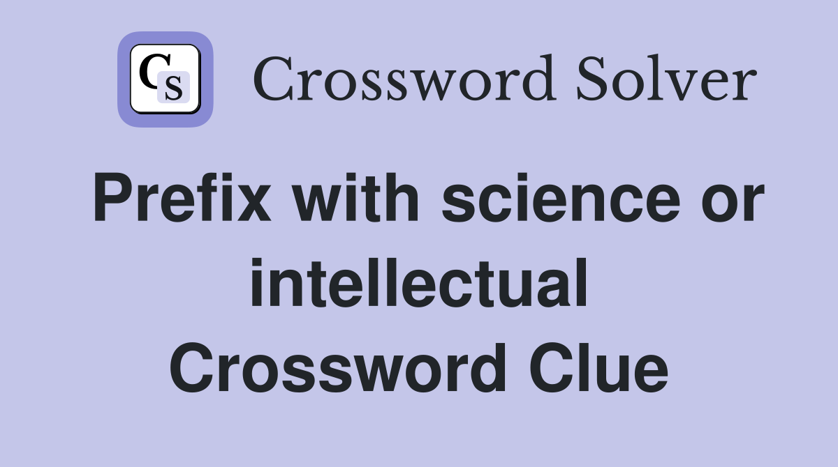 Prefix with science or intellectual Crossword Clue