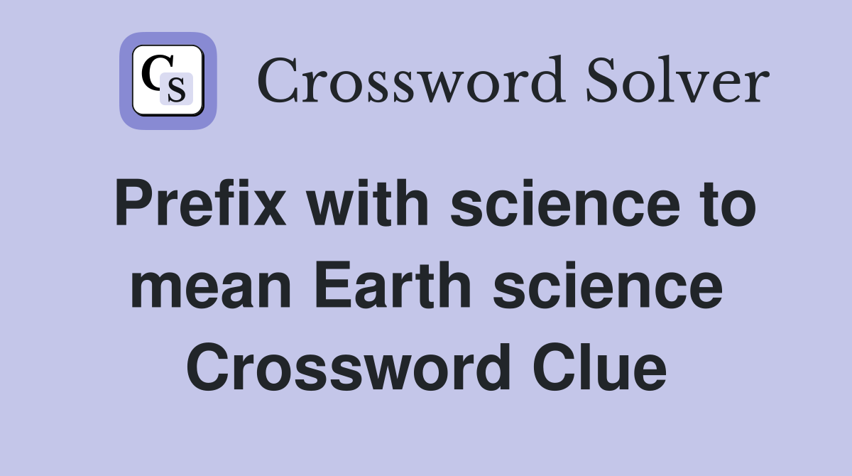 Prefix with science to mean Earth science Crossword Clue
