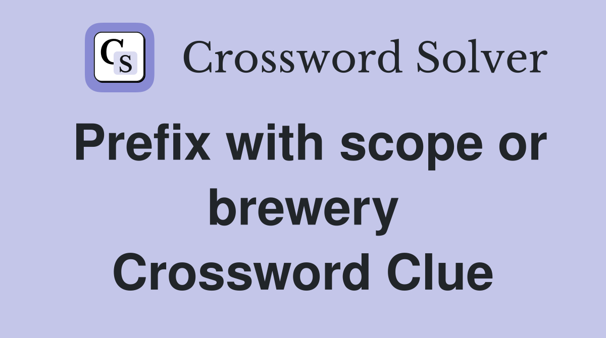 Prefix with scope or brewery Crossword Clue