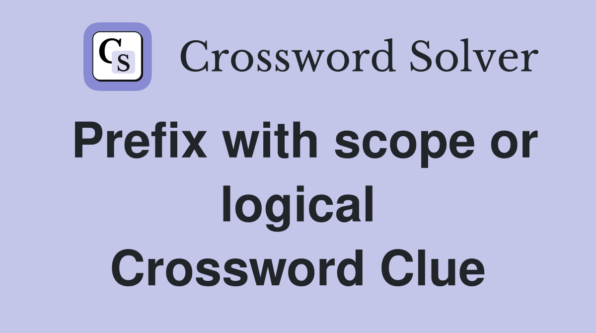 Prefix with scope or logical Crossword Clue