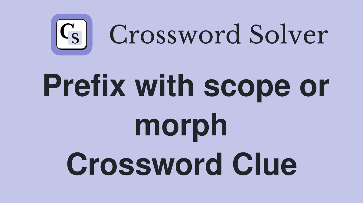 Prefix with scope or morph Crossword Clue