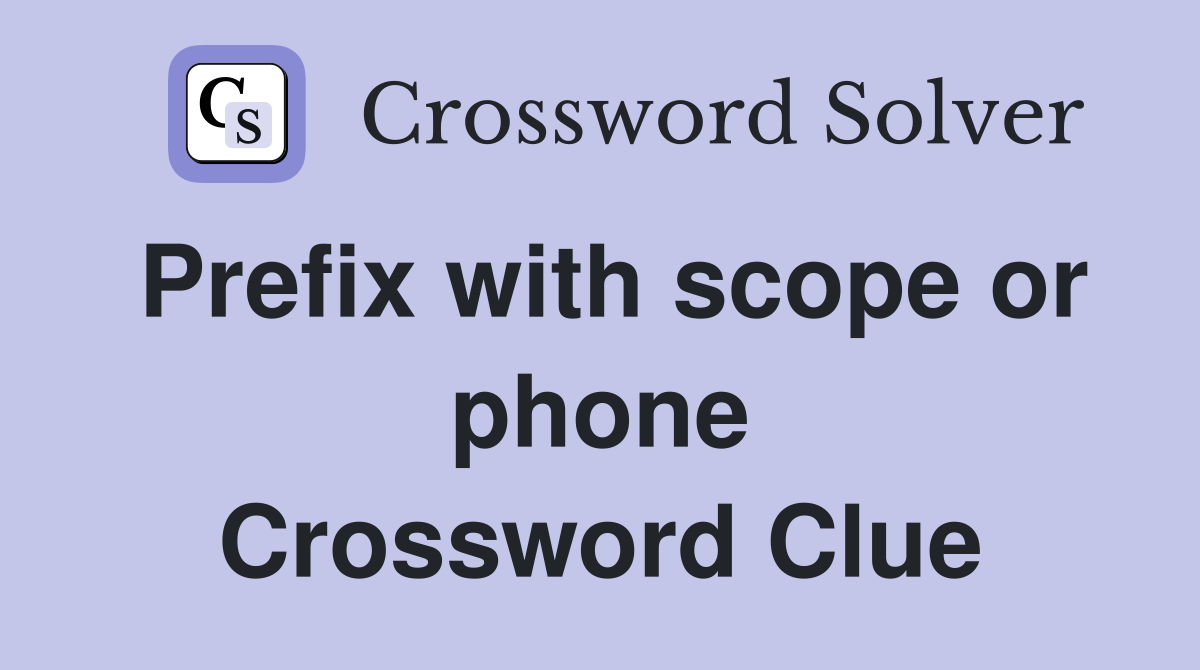 Prefix with scope or phone Crossword Clue