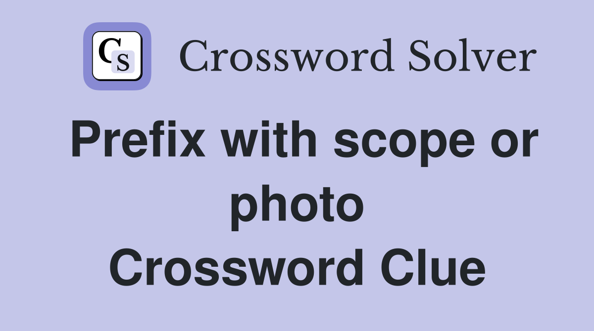 Prefix with scope or photo Crossword Clue