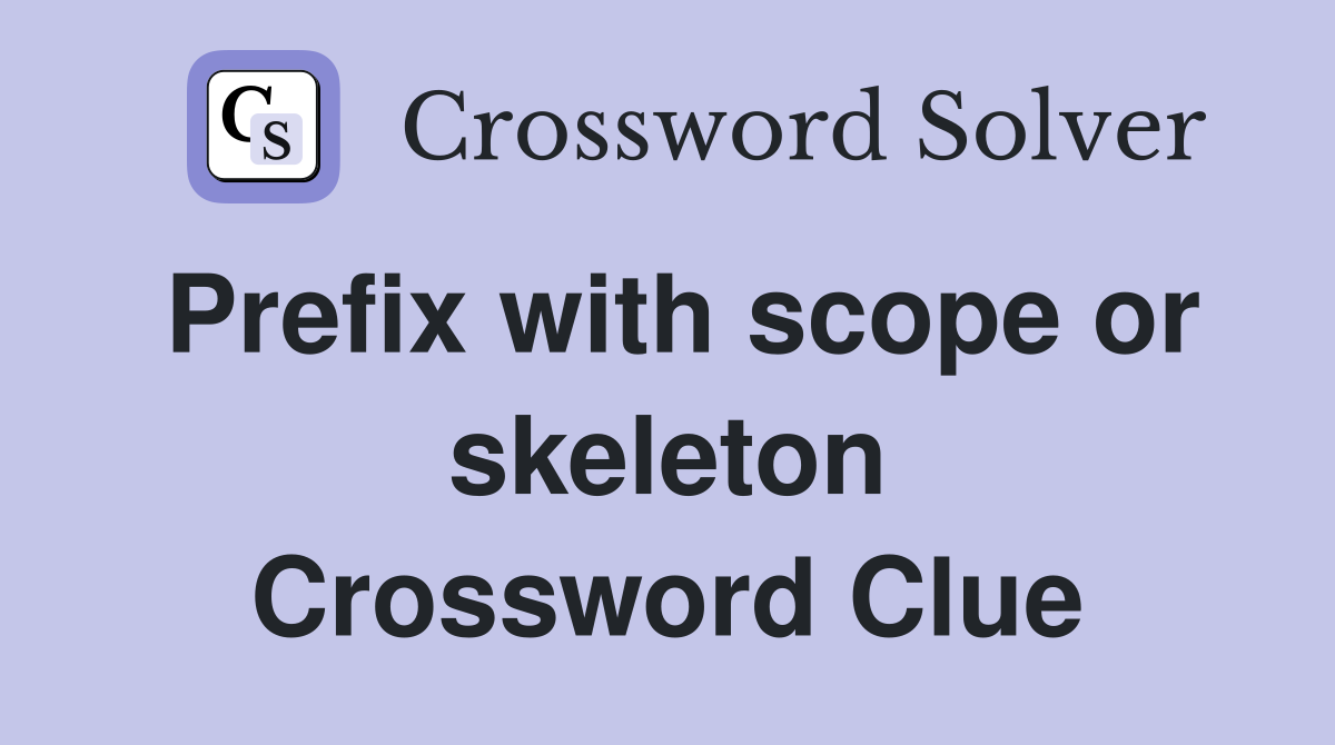 Prefix with scope or skeleton Crossword Clue