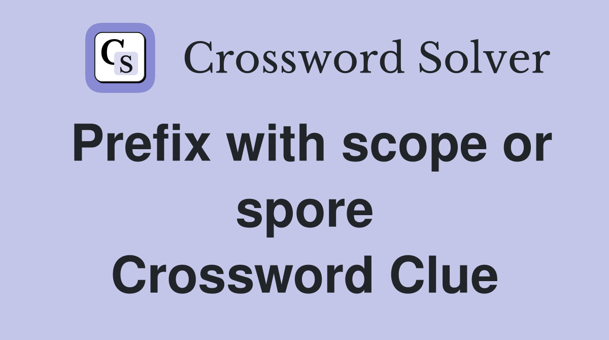 Prefix with scope or spore Crossword Clue