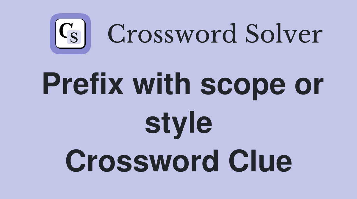 Prefix with scope or style Crossword Clue
