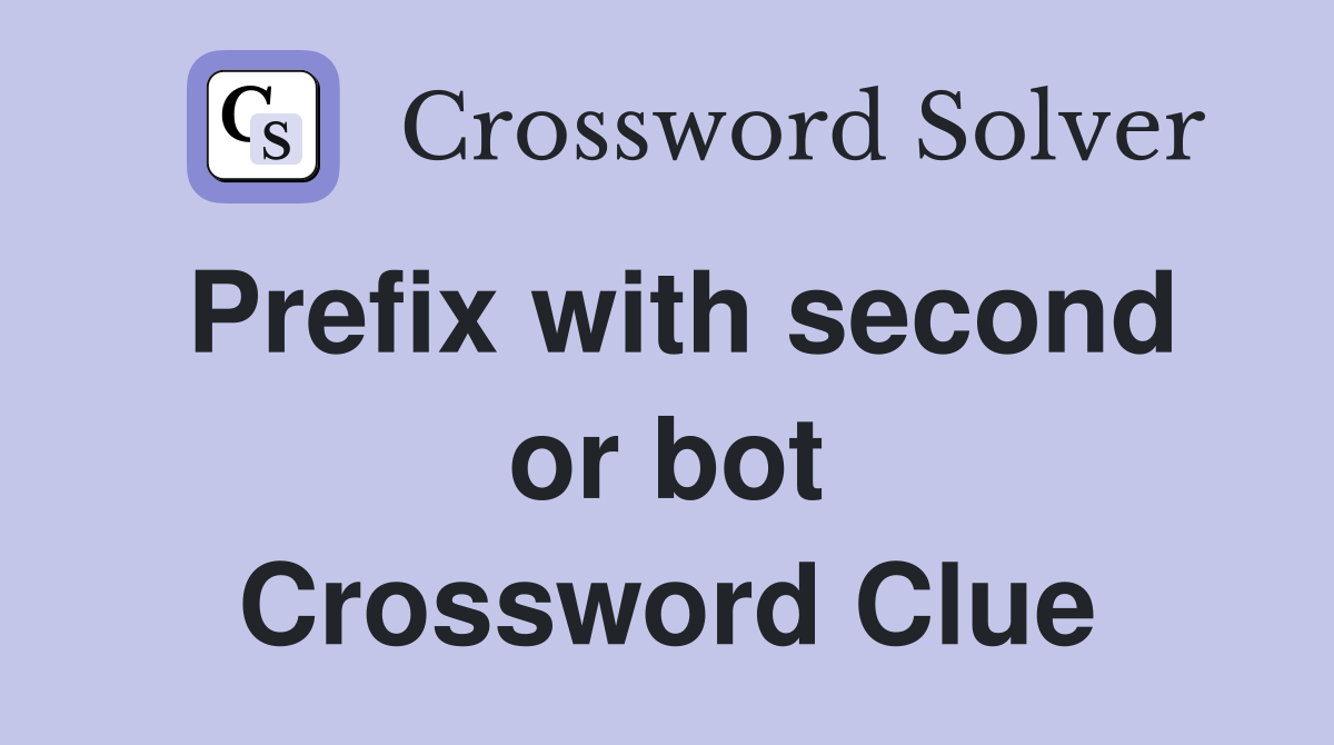 Prefix with second or bot Crossword Clue