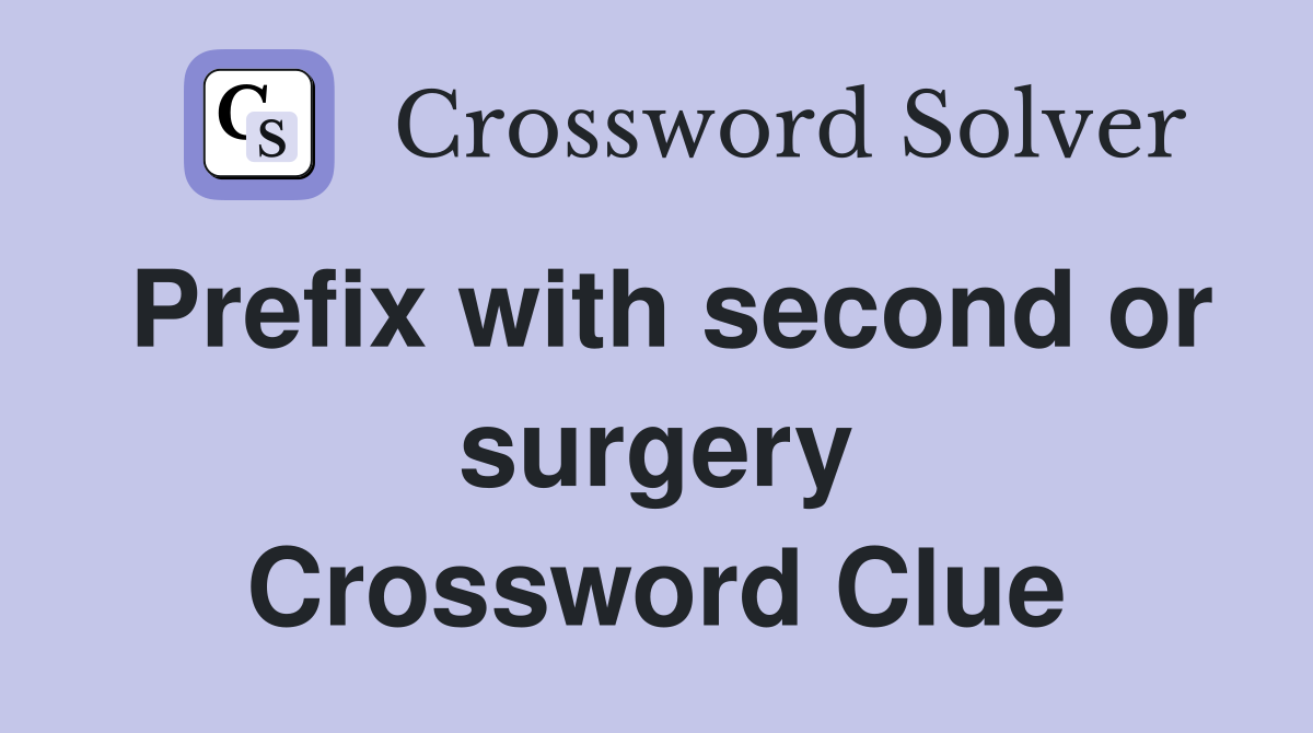 Prefix with second or surgery Crossword Clue