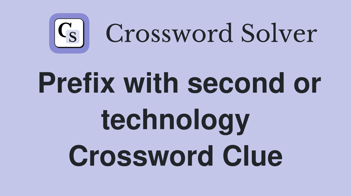 Prefix with second or technology Crossword Clue