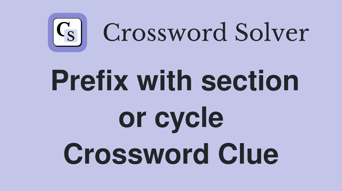 Prefix with section or cycle Crossword Clue