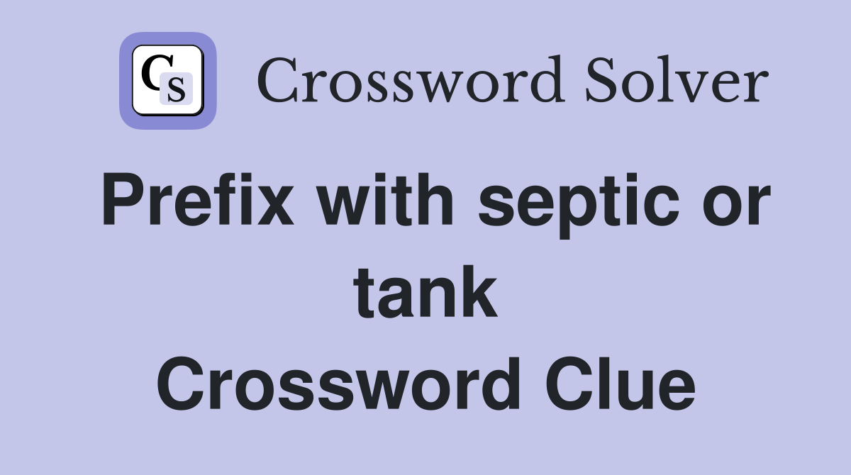 Prefix with septic or tank Crossword Clue
