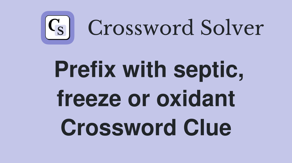 Prefix with septic, freeze or oxidant Crossword Clue