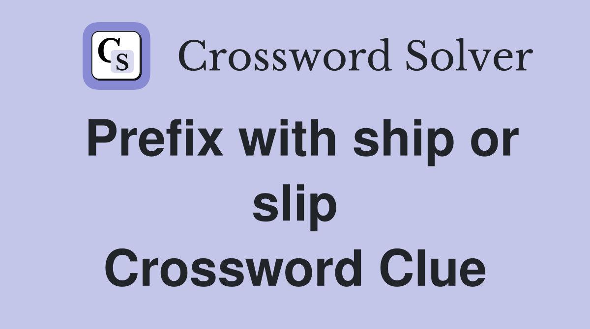 Prefix with ship or slip Crossword Clue