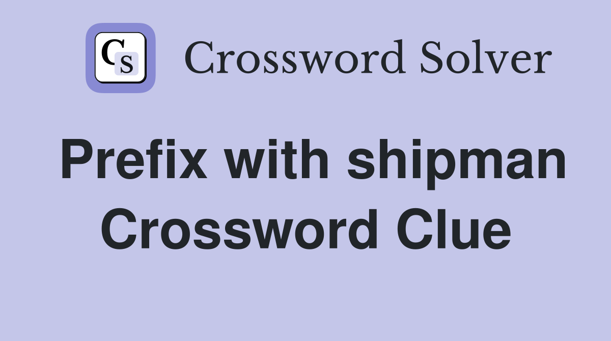 Prefix with shipman Crossword Clue