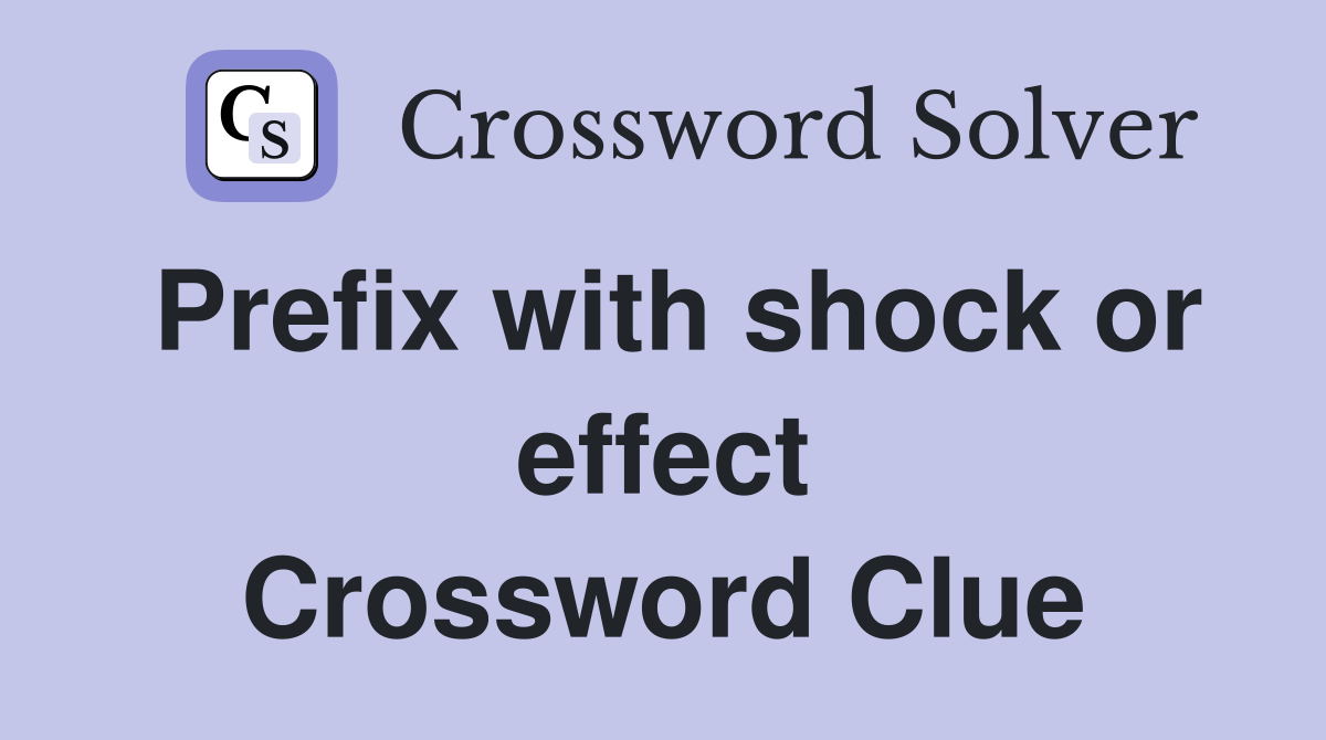 Prefix with shock or effect Crossword Clue
