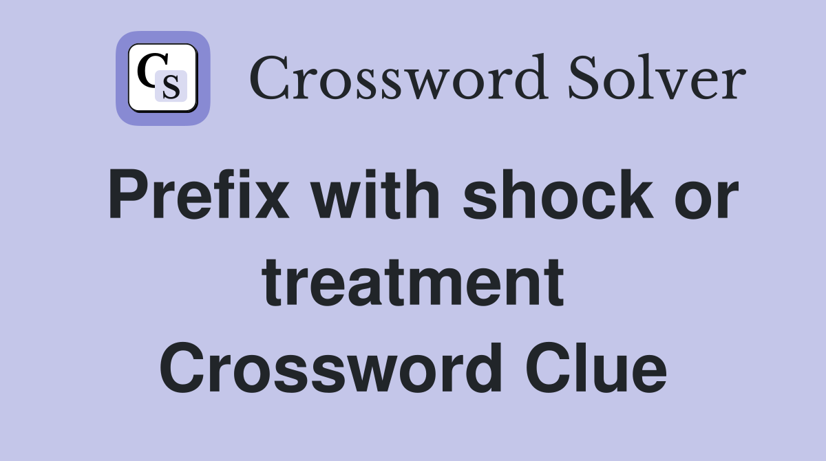 Prefix with shock or treatment Crossword Clue
