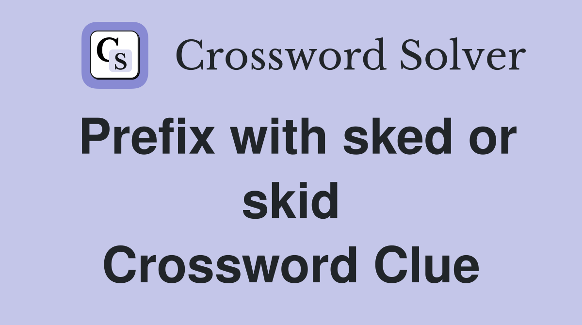 Prefix with sked or skid Crossword Clue