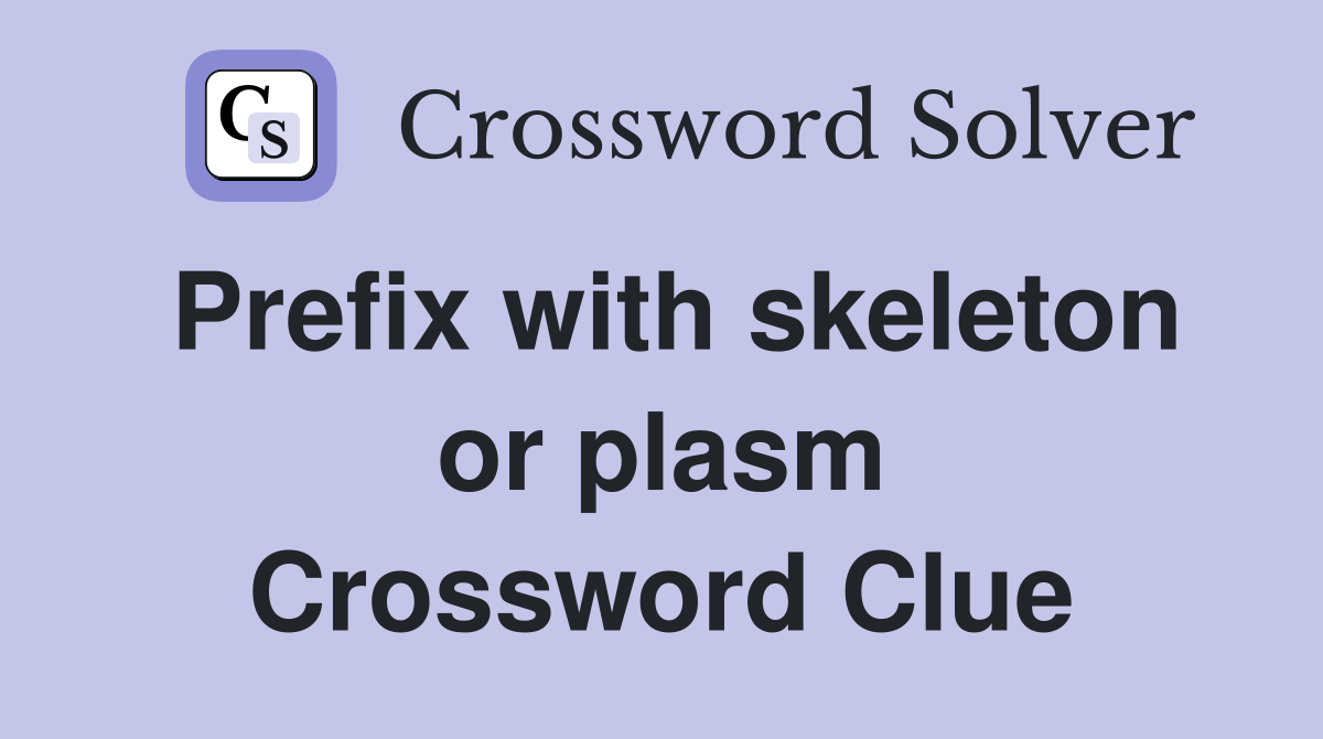 Prefix with skeleton or plasm Crossword Clue