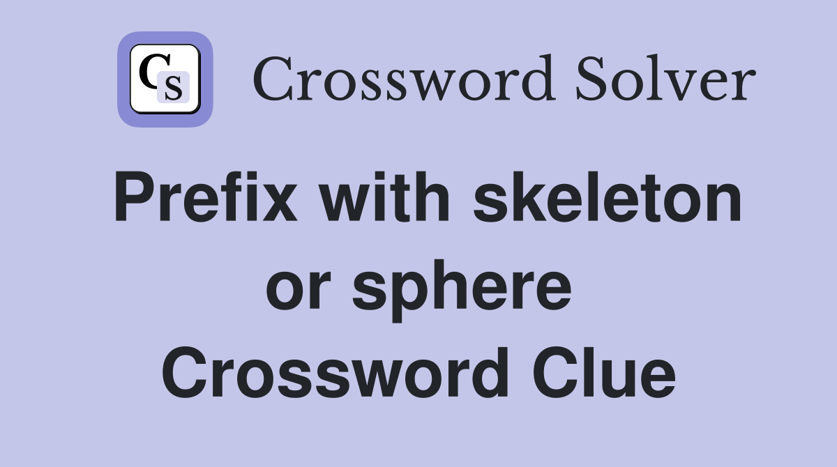 Prefix with skeleton or sphere Crossword Clue