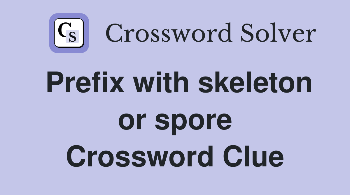 Prefix with skeleton or spore Crossword Clue