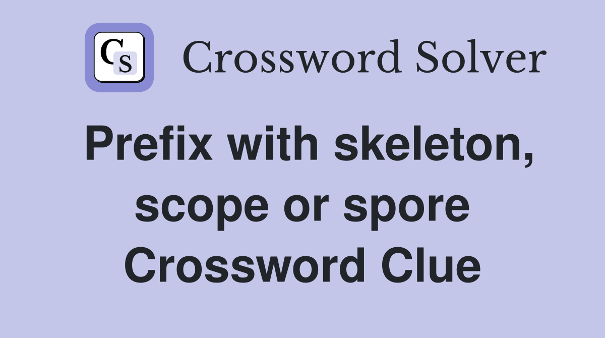 Prefix with skeleton, scope or spore Crossword Clue
