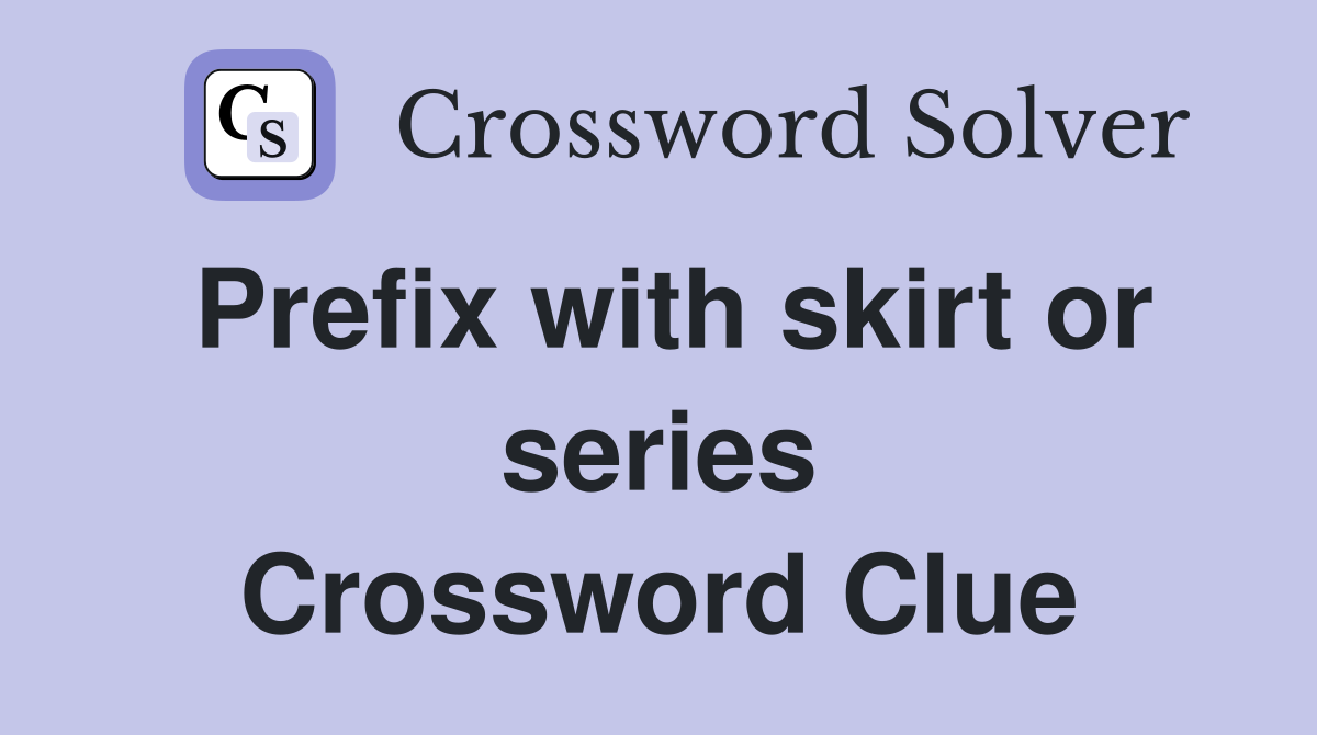 Prefix with skirt or series Crossword Clue