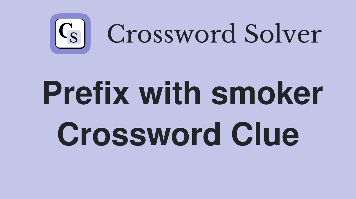 Prefix with smoker Crossword Clue