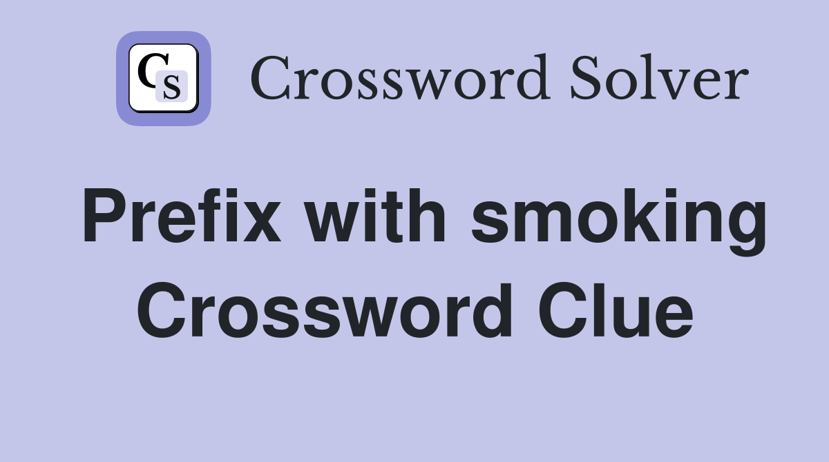 Prefix with smoking Crossword Clue