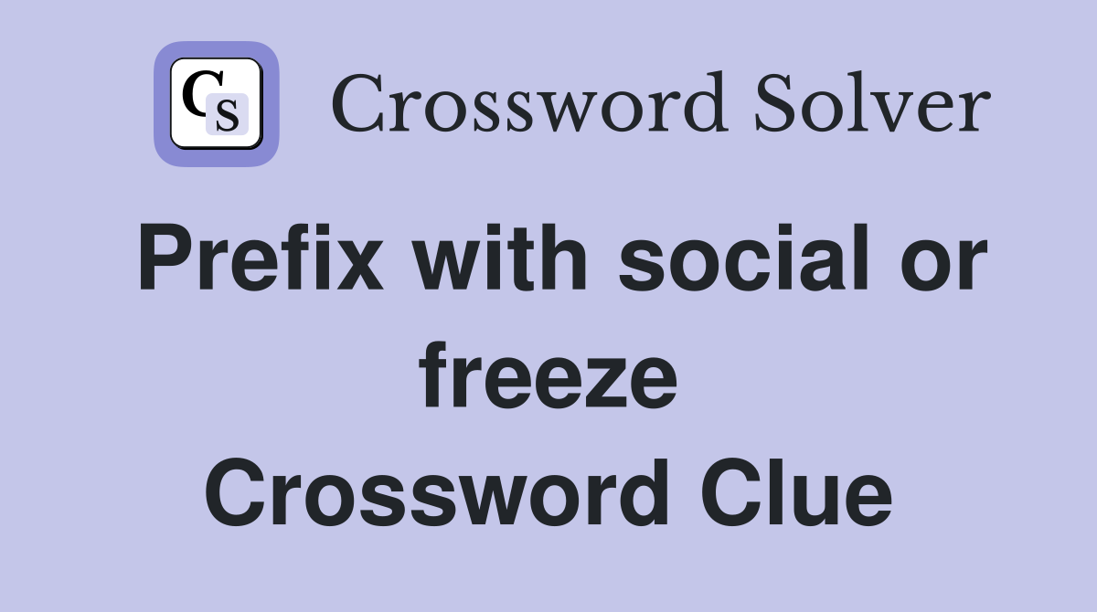 Prefix with social or freeze Crossword Clue