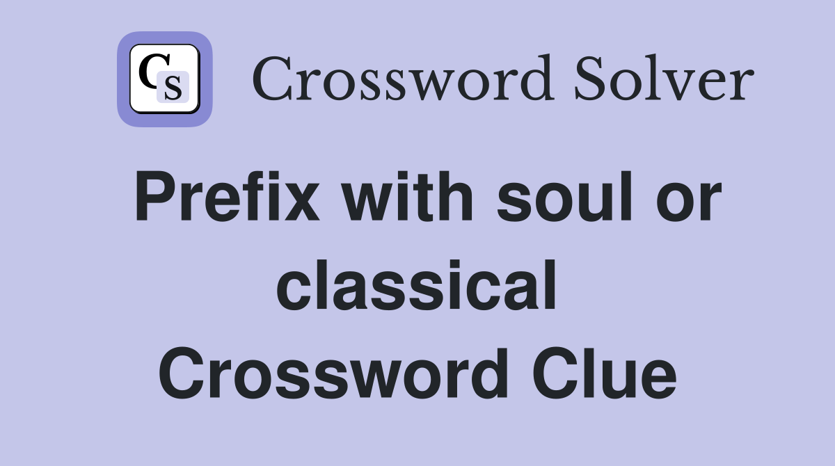Prefix with soul or classical Crossword Clue