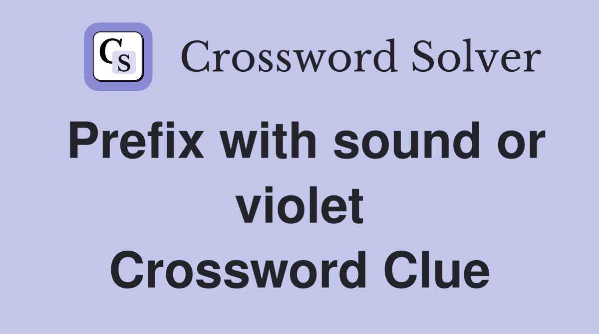 Prefix with sound or violet Crossword Clue