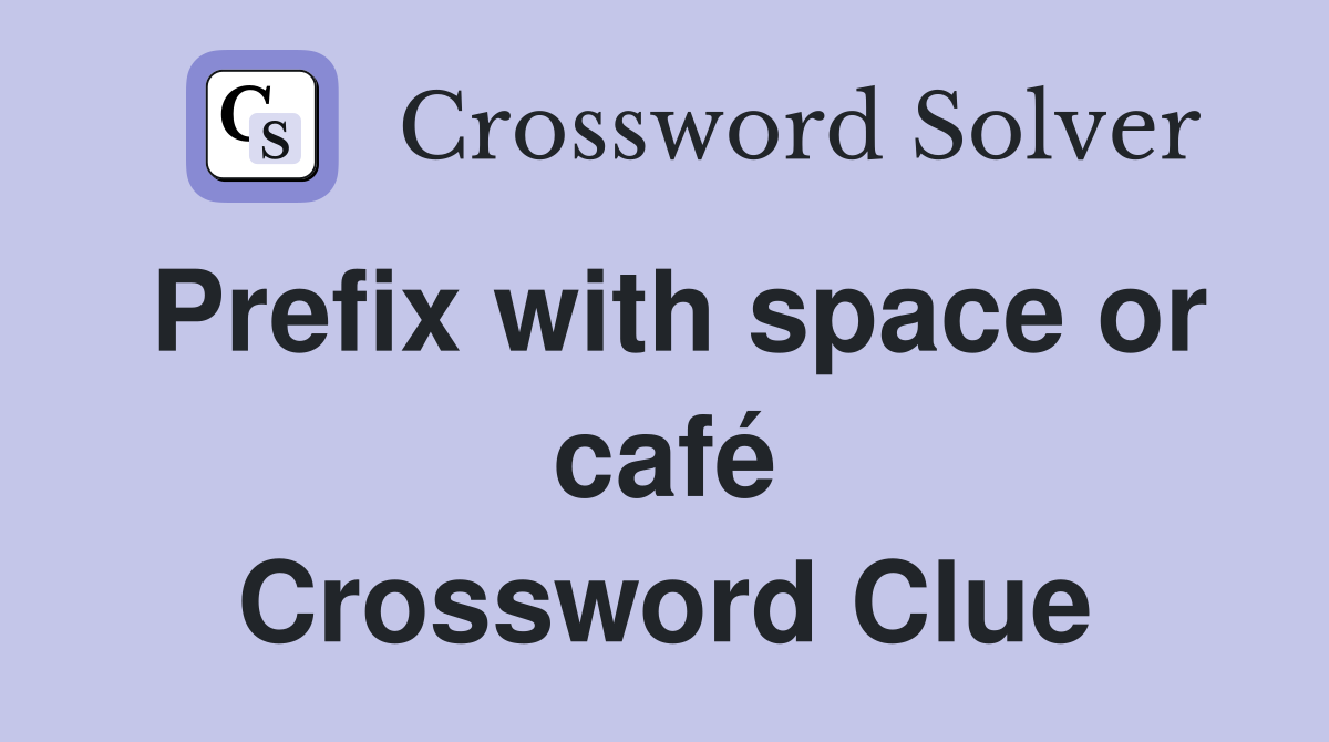 Prefix with space or café Crossword Clue