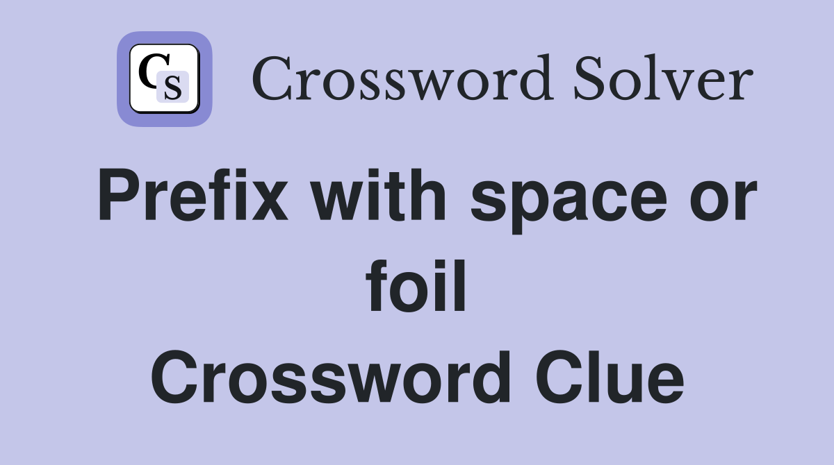 Prefix with space or foil Crossword Clue