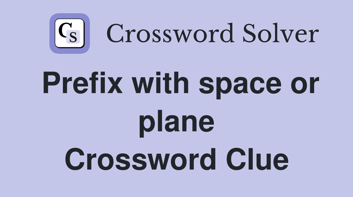 Prefix with space or plane Crossword Clue