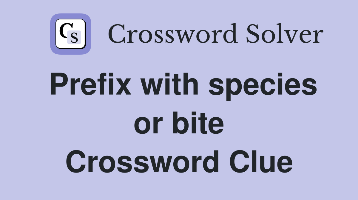 Prefix with species or bite Crossword Clue