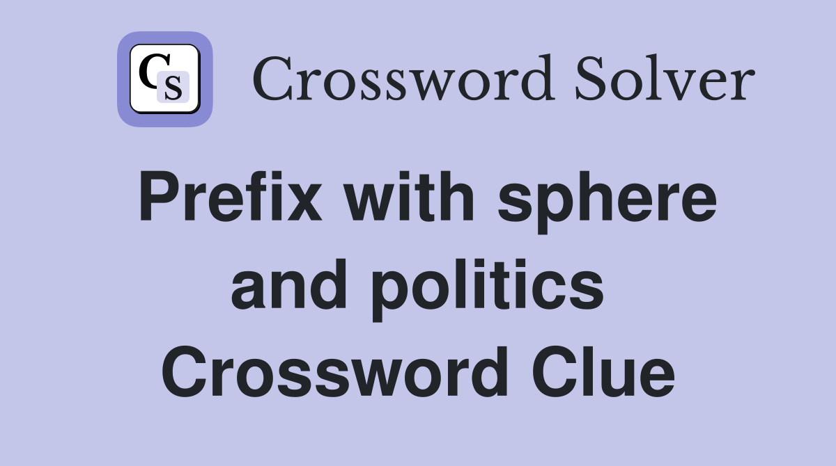 Prefix with sphere and politics Crossword Clue