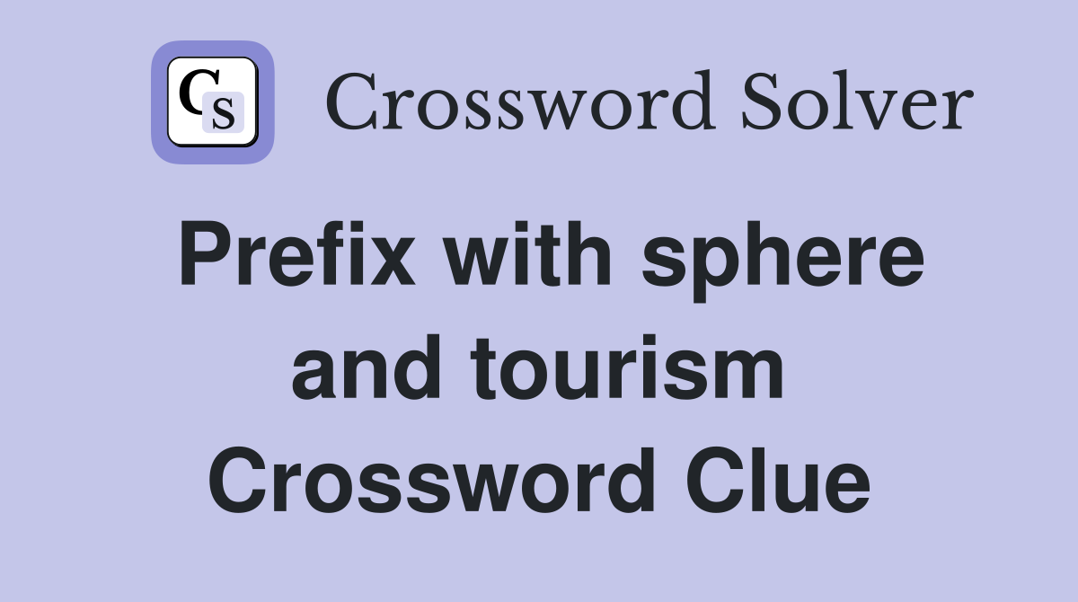 Prefix with sphere and tourism Crossword Clue