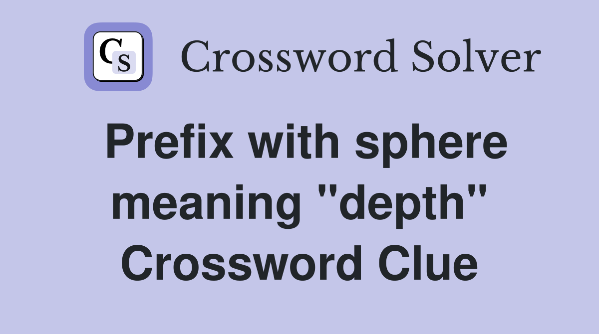 Prefix with sphere meaning "depth" Crossword Clue